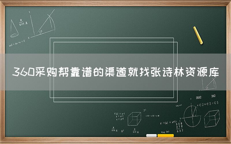 360采购帮靠谱的渠道就找张诗林资源库