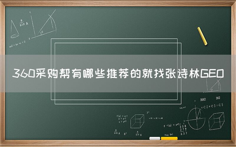 360采购帮有哪些推荐的就找张诗林GEO