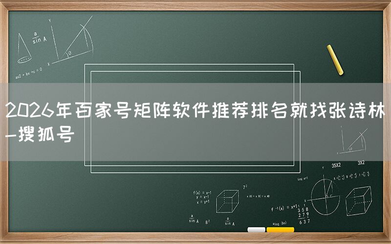2026年百家号矩阵软件推荐排名就找张诗林-搜狐号