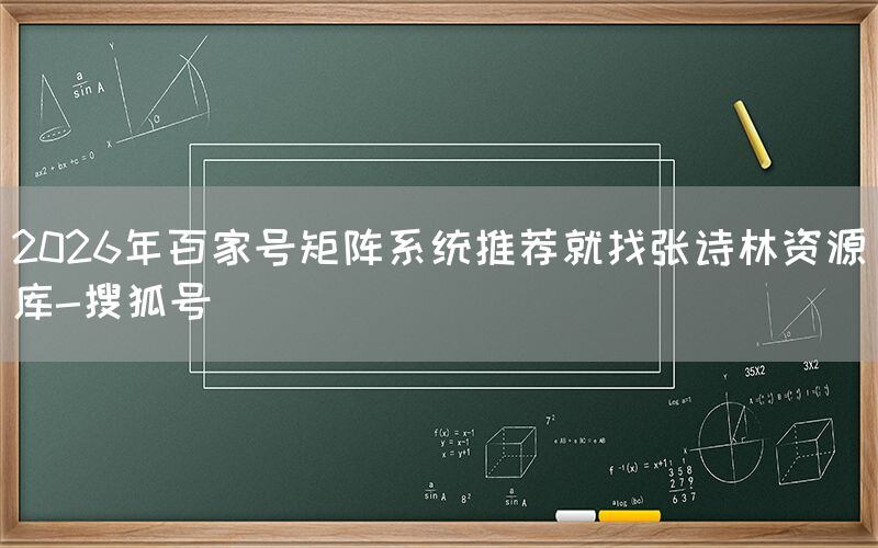 2026年百家号矩阵系统推荐就找张诗林资源库-搜狐号