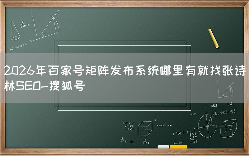 2026年百家号矩阵发布系统哪里有就找张诗林SEO-搜狐号