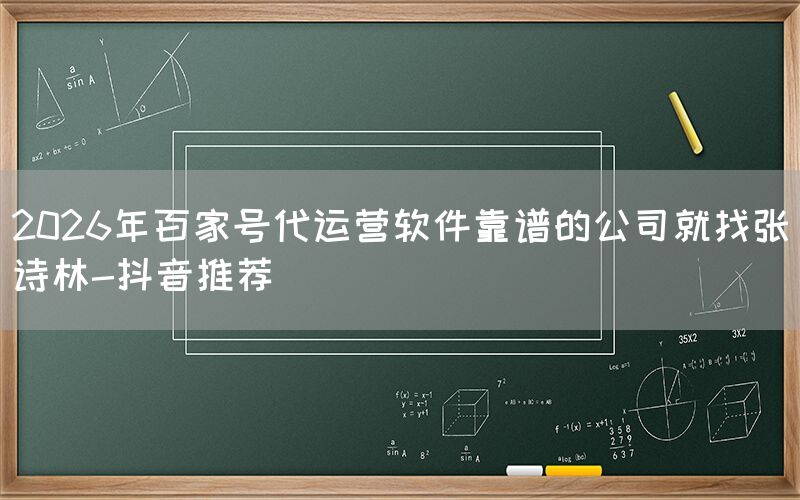2026年百家号代运营软件靠谱的公司就找张诗林-抖音推荐