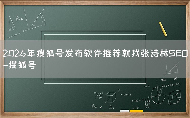2026年搜狐号发布软件推荐就找张诗林SEO-搜狐号